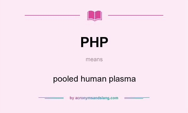What does PHP mean? It stands for pooled human plasma