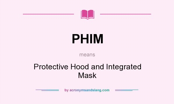 What does PHIM mean? It stands for Protective Hood and Integrated Mask