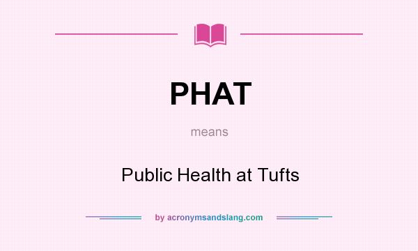 What does PHAT mean? It stands for Public Health at Tufts