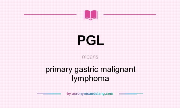 What does PGL mean? It stands for primary gastric malignant lymphoma