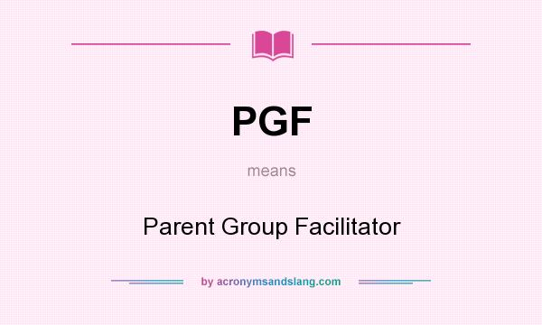 What does PGF mean? It stands for Parent Group Facilitator