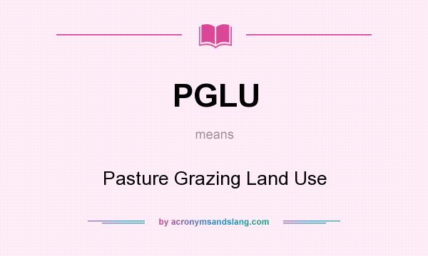 What does PGLU mean? It stands for Pasture Grazing Land Use
