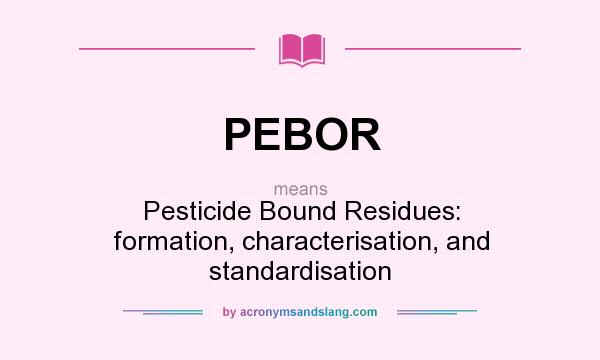 What does PEBOR mean? It stands for Pesticide Bound Residues: formation, characterisation, and standardisation