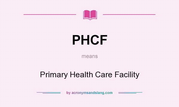 What does PHCF mean? It stands for Primary Health Care Facility