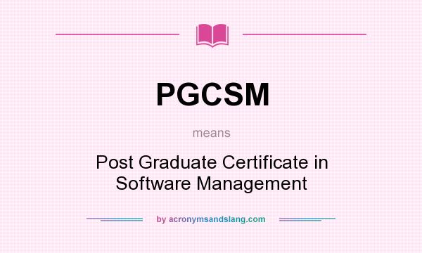 What does PGCSM mean? It stands for Post Graduate Certificate in Software Management