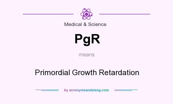 What does PgR mean? It stands for Primordial Growth Retardation
