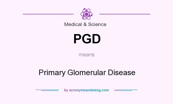 What does PGD mean? It stands for Primary Glomerular Disease