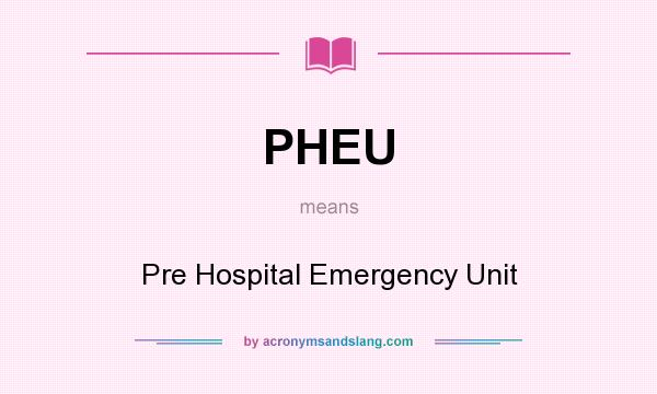 What does PHEU mean? It stands for Pre Hospital Emergency Unit