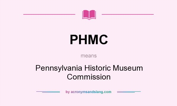 What does PHMC mean? It stands for Pennsylvania Historic Museum Commission