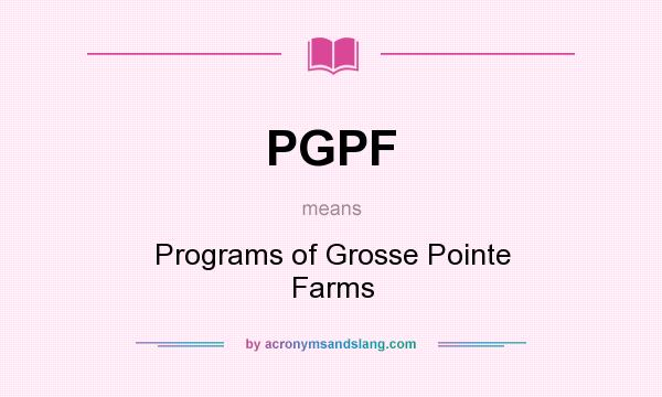 What does PGPF mean? It stands for Programs of Grosse Pointe Farms