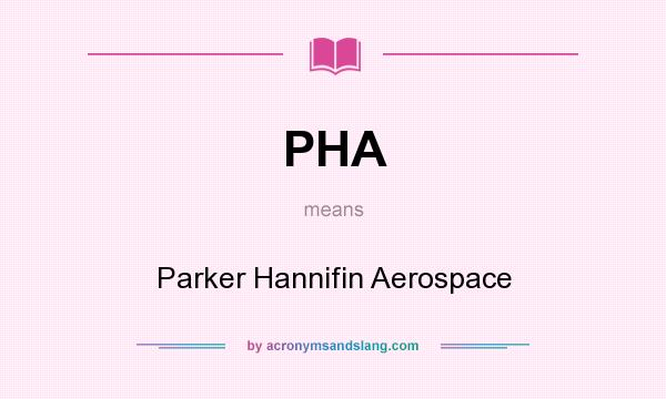 What does PHA mean? It stands for Parker Hannifin Aerospace