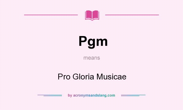 What does Pgm mean? It stands for Pro Gloria Musicae