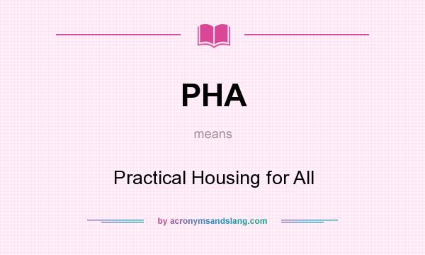 What does PHA mean? It stands for Practical Housing for All
