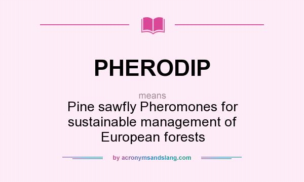 What does PHERODIP mean? It stands for Pine sawfly Pheromones for sustainable management of European forests