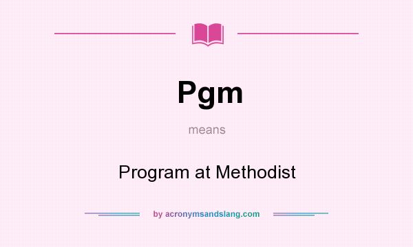 What does Pgm mean? It stands for Program at Methodist