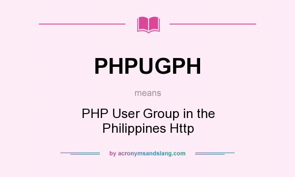 What does PHPUGPH mean? It stands for PHP User Group in the Philippines Http
