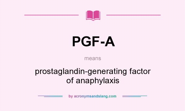 What does PGF-A mean? It stands for prostaglandin-generating factor of anaphylaxis