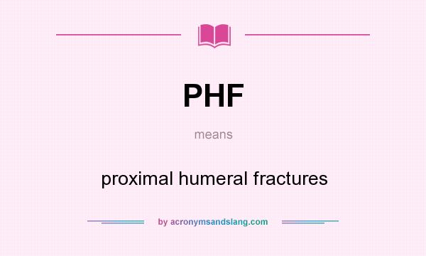What does PHF mean? It stands for proximal humeral fractures