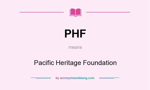 What does PHF mean? It stands for Pacific Heritage Foundation