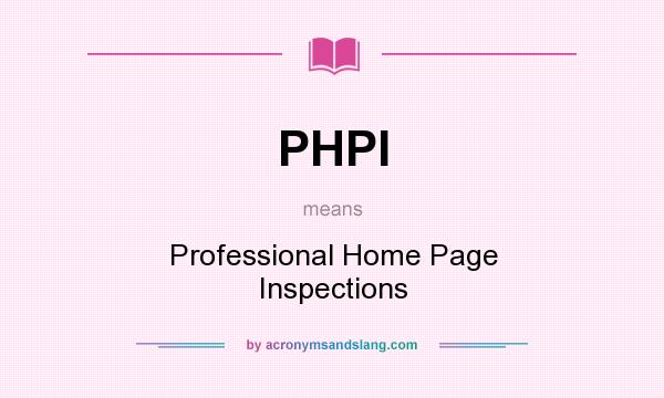 What does PHPI mean? It stands for Professional Home Page Inspections