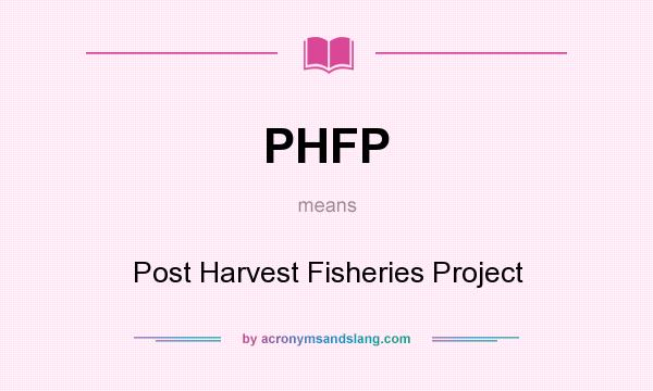 What does PHFP mean? It stands for Post Harvest Fisheries Project
