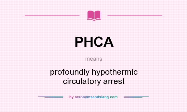 What does PHCA mean? It stands for profoundly hypothermic circulatory arrest