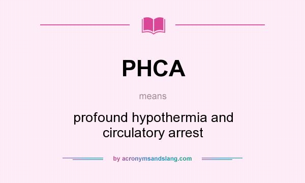 What does PHCA mean? It stands for profound hypothermia and circulatory arrest
