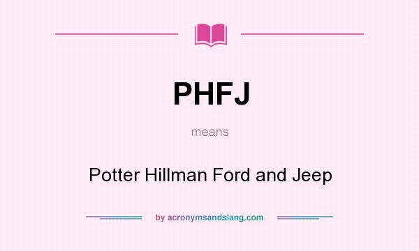 What does PHFJ mean? It stands for Potter Hillman Ford and Jeep
