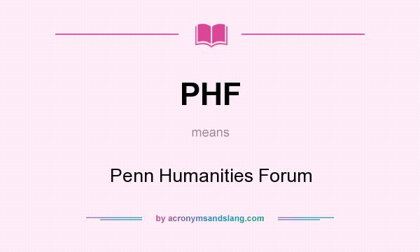 What does PHF mean? It stands for Penn Humanities Forum