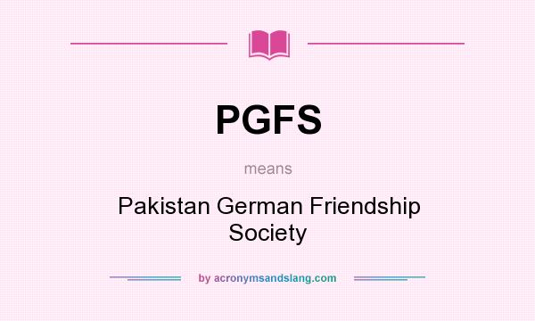 What does PGFS mean? It stands for Pakistan German Friendship Society