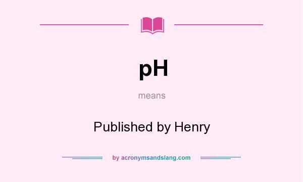What does pH mean? It stands for Published by Henry