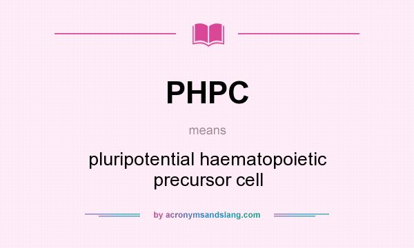 What does PHPC mean? It stands for pluripotential haematopoietic precursor cell