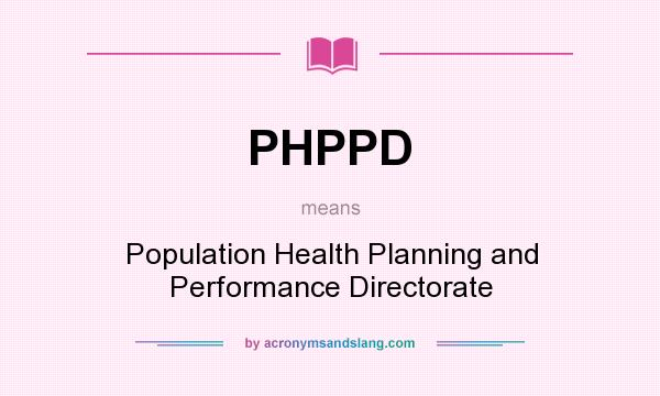 What does PHPPD mean? It stands for Population Health Planning and Performance Directorate