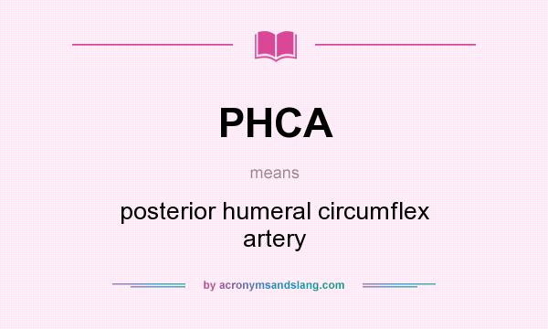 What does PHCA mean? It stands for posterior humeral circumflex artery