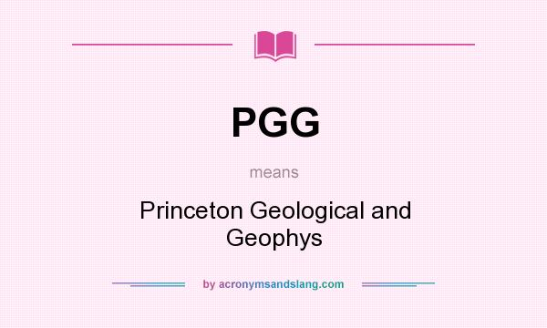 What does PGG mean? It stands for Princeton Geological and Geophys