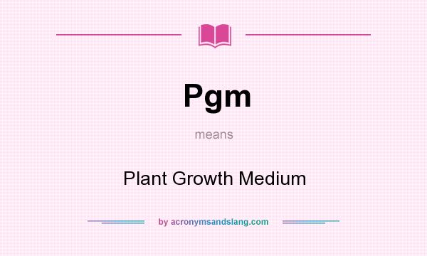 What does Pgm mean? It stands for Plant Growth Medium