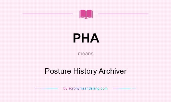 What does PHA mean? It stands for Posture History Archiver