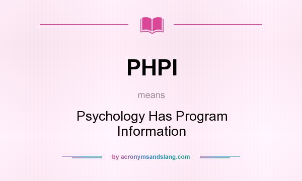 What does PHPI mean? It stands for Psychology Has Program Information