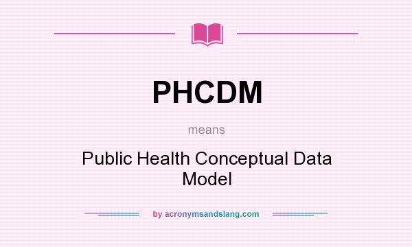 What does PHCDM mean? It stands for Public Health Conceptual Data Model
