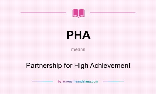 What does PHA mean? It stands for Partnership for High Achievement