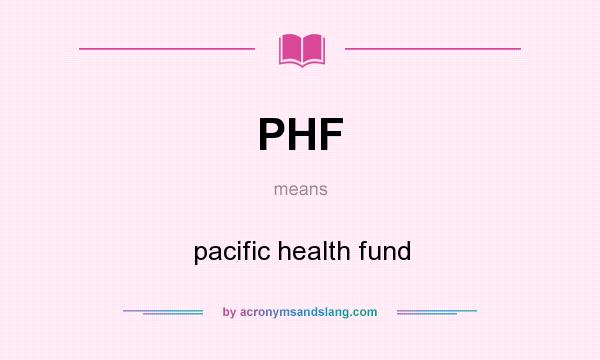 What does PHF mean? It stands for pacific health fund