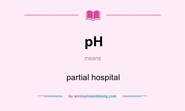 What does pH mean? It stands for partial hospital