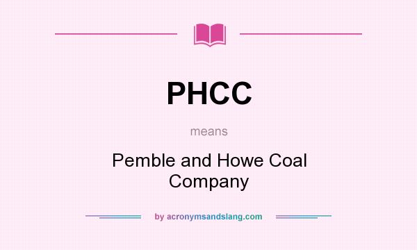 What does PHCC mean? It stands for Pemble and Howe Coal Company