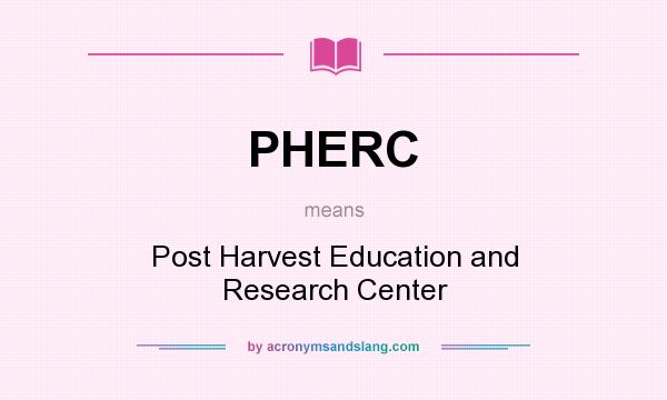 What does PHERC mean? It stands for Post Harvest Education and Research Center