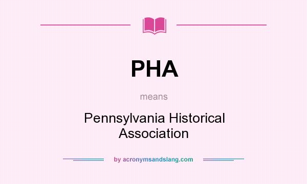 What does PHA mean? It stands for Pennsylvania Historical Association
