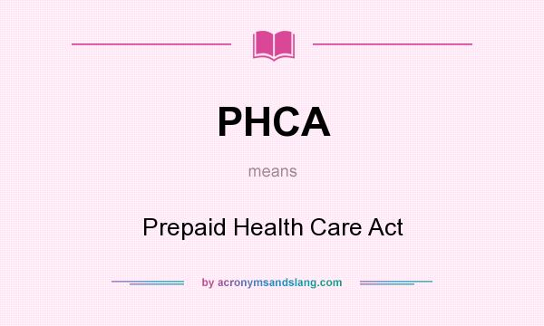 What does PHCA mean? It stands for Prepaid Health Care Act