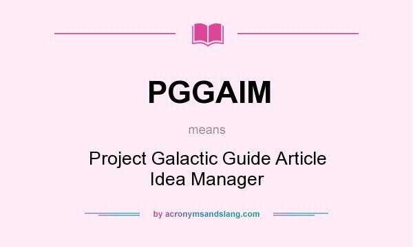 What does PGGAIM mean? It stands for Project Galactic Guide Article Idea Manager