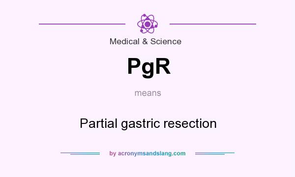 What does PgR mean? It stands for Partial gastric resection