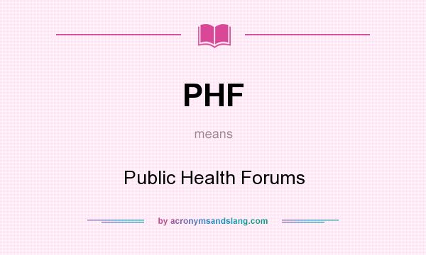 What does PHF mean? It stands for Public Health Forums