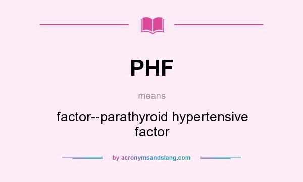 What does PHF mean? It stands for factor--parathyroid hypertensive factor